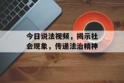 今日说法视频，揭示社会现象，传递法治精神