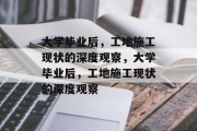 大学毕业后，工地施工现状的深度观察，大学毕业后，工地施工现状的深度观察
