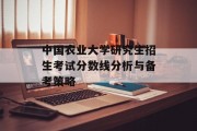 中国农业大学研究生招生考试分数线分析与备考策略