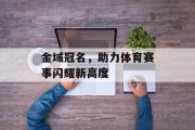 金域冠名，助力体育赛事闪耀新高度