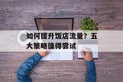如何提升饭店流量？五大策略值得尝试