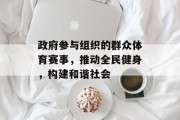 政府参与组织的群众体育赛事，推动全民健身，构建和谐社会