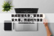 新闻联播头条，聚焦国家大事，传递时代强音