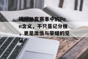 揭秘体育赛事中的Pen含义，不只是记分板，更是激情与荣耀的见证