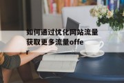 如何通过优化网站流量获取更多流量offer