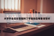 大学毕业后犯罪服刑了学籍放在哪里保管好