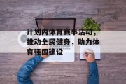 计划内体育赛事活动，推动全民健身，助力体育强国建设