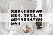 奥运会与职业体育赛事的差异，竞赛理念、商业运作与竞技水平的对比分析