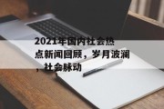 2021年国内社会热点新闻回顾，岁月波澜，社会脉动