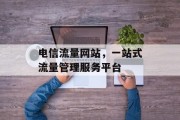 电信流量网站，一站式流量管理服务平台
