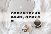 达州租赁桌椅助力体育赛事活动，打造精彩盛宴