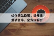 优化网站设置，提升流量转化率，全方位解析