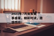2021年7月体育赛事盛宴，精彩对决，激情燃烧！