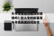 大学毕业后还能找到爱情吗？在人生的新篇章中寻找真爱的可能性