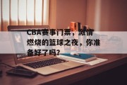 CBA赛事门票，激情燃烧的篮球之夜，你准备好了吗？