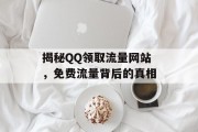 揭秘QQ领取流量网站，免费流量背后的真相