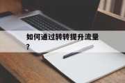 如何通过转转提升流量？