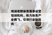 观湖老牌体育赛事运营培训机构，助力体育产业腾飞，引领行业新风向