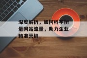 深度解析，如何科学衡量网站流量，助力企业精准营销
