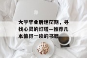 大学毕业后迷茫期，寻找心灵的灯塔—推荐几本值得一读的书籍