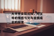 大学毕业后远嫁，对父母的情感亏欠与自我成长的探索