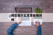 现在做什么生意能赚到钱