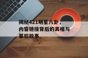 揭秘421明星八卦，内容链接背后的真相与幕后故事