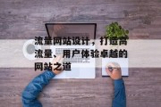 流量网站设计，打造高流量、用户体验卓越的网站之道