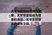 大学毕业后如何成为警察，大学毕业后成为警察的途径，从学生到警员的成长之路。