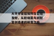 大学毕业后如何在公司发财，从职场菜鸟到财富创造者的蜕变之路