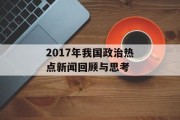 2017年我国政治热点新闻回顾与思考