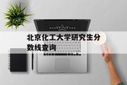 北京化工大学研究生分数线查询