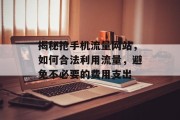 揭秘抢手机流量网站，如何合法利用流量，避免不必要的费用支出