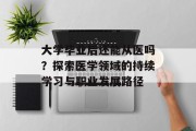 大学毕业后还能从医吗？探索医学领域的持续学习与职业发展路径