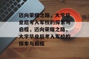 迈向荣耀之路，大学毕业后考入军校的探索与启程，迈向荣耀之路，大学毕业后考入军校的探索与启程