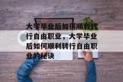 大学毕业后如何顺利转行自由职业，大学毕业后如何顺利转行自由职业的秘诀