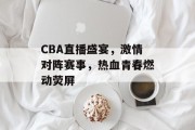 CBA直播盛宴，激情对阵赛事，热血青春燃动荧屏
