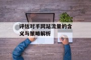 评估对手网站流量的含义与策略解析