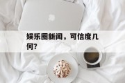 娱乐圈新闻，可信度几何？