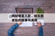 揭秘明星八卦，娱乐圈背后的故事与真相