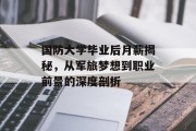 国防大学毕业后月薪揭秘，从军旅梦想到职业前景的深度剖析