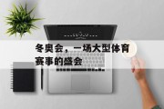 冬奥会，一场大型体育赛事的盛会