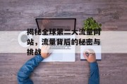 揭秘全球第二大流量网站，流量背后的秘密与挑战