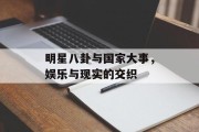 明星八卦与国家大事，娱乐与现实的交织