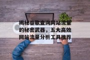 揭秘谷歌查询网站流量的秘密武器，五大高效网站流量分析工具推荐