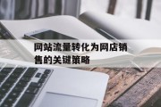 网站流量转化为网店销售的关键策略