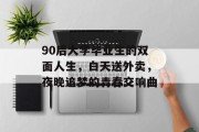 90后大学毕业生的双面人生，白天送外卖，夜晚追梦的青春交响曲