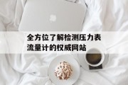全方位了解检测压力表流量计的权威网站