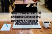 泰娱三台明星八卦，揭秘泰国娱乐圈的明星们那些鲜为人知的故事