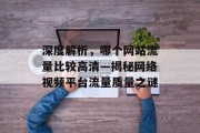深度解析，哪个网站流量比较高清—揭秘网络视频平台流量质量之谜